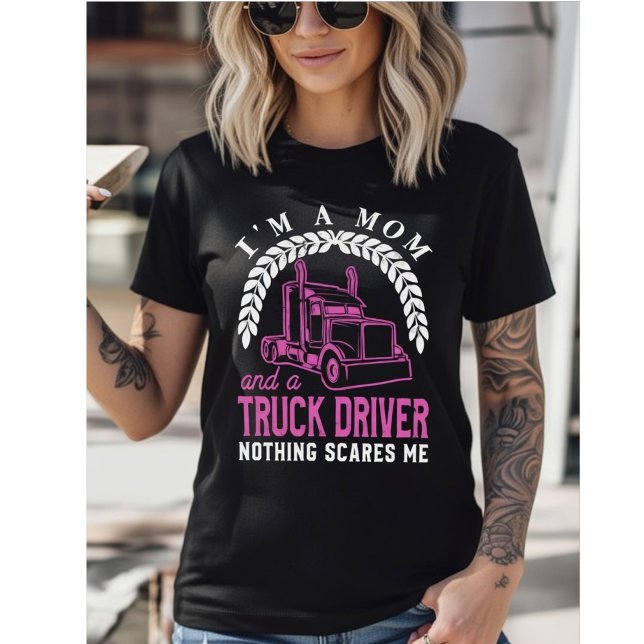 I'm a Mom and a Truck Driver - Nothing Scares Me T-Shirt (Creator Uploaded)
