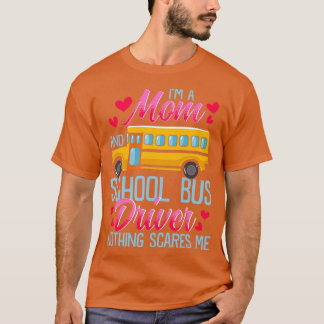 Im A Mom And School Bus Driver Nothing Scares Me T-Shirt