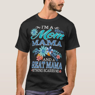 I'm a Mom mama and a great mama Nothing scares me T-Shirt
