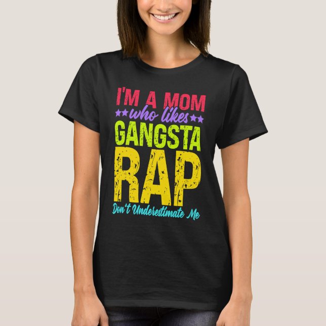 I'm A Mom Who Likes Gangsta Rap Music Gangsta Rap T-Shirt (Front)