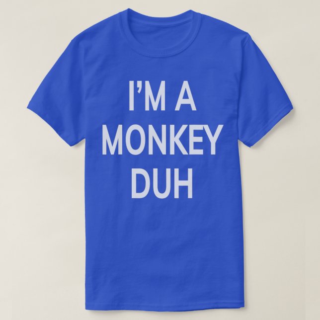 Im A Monkey Duh  Funny Gift  T-Shirt (Design Front)