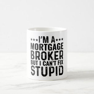 I'M A Mortgage Broker But I Can't Fix Stupid Coffee Mug