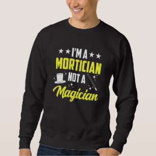 I'm A Mortician Not A Magician Funeral Director Sweatshirt
