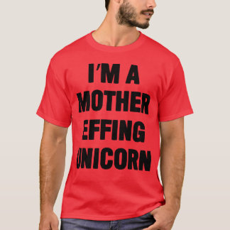 Im A Mother Effing Unicorn travel gift T-Shirt