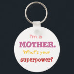 I'm a mother. What's your superpower? Key Ring<br><div class="desc">This one is for all those amazing mothers out there who often run on superpower. Perfect as a gift for a birthday,  Mother's Day,  Christmas,  anniversary,  arrival of a baby,  or just because.</div>