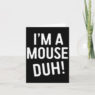 I'm A Mouse Duh! Mouse Costume Card