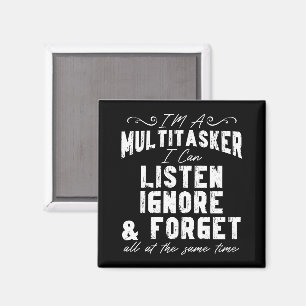 I'm A Multitasker I Can Listen Ignore And Forget Magnet