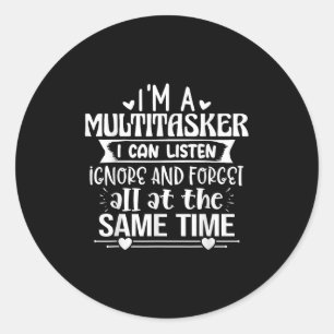 I'm A Multitasker I Can Listen Ignore And Forget S Classic Round Sticker