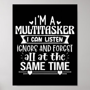 I'm A Multitasker I Can Listen Ignore And Forget S Poster