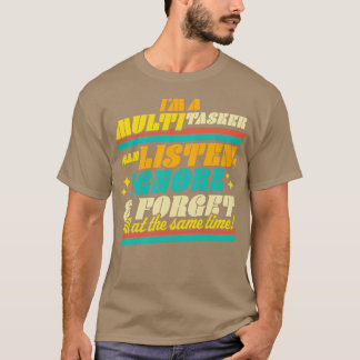 Im a Multitasker I Can Listen Ignore and Forget Sa T-Shirt