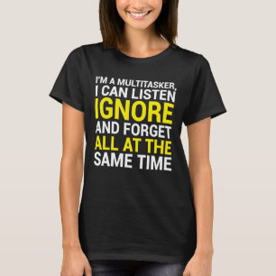 I'm A Multitasker I Can Listen Ignore And Forget T-Shirt