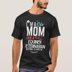 Im A Mum And A Equine veterinarian Nothing Scares T-Shirt