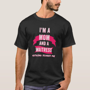 Im A Mum And A Waitress Nothing Scares Me Waitres T-Shirt