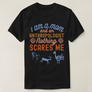 I'm A Mum And An Anthropologist Nothing Scares Me T-Shirt