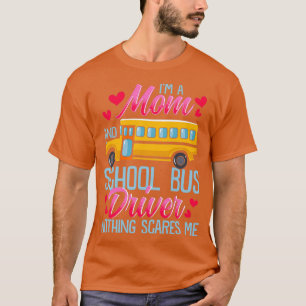 Im A Mum And School Bus Driver Nothing Scares Me T-Shirt