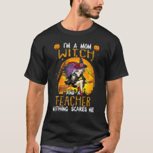 I'm A Mum Witch Teacher Nothing Scares Me Teach Ha T-Shirt