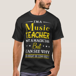 Im A Music Teacher Not A Magician Funny  T-Shirt