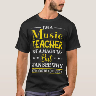 Im A Music Teacher Not A Magician Funny  T-Shirt