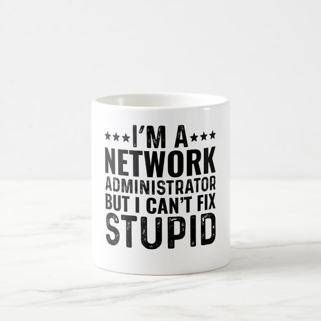 I'M A Network Administrator But I Can't Fix Stupid Coffee Mug (Center)