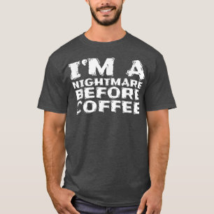 Im A Nightmare Before Coffee 176 T-Shirt