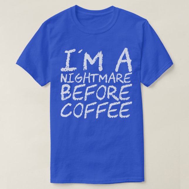 I'm A Nightmare Before Coffee Premium118 T-Shirt (Design Front)