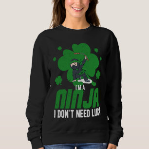I'm A Ninja I Don't Need Luck Irish St Patricks Da Sweatshirt