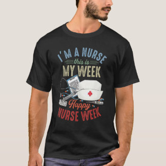 I'm A Nurse And This Is My Week Happy Nurse Week T-Shirt
