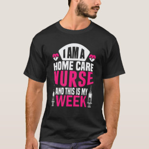 I'm A Nurse And This Is My Week Happy Week Home Ca T-Shirt