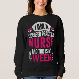 I'm A Nurse And This Is My Week Licensed Practical Sweatshirt