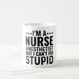 I'M A Nurse Anesthetist But I Can't Fix Stupid Coffee Mug