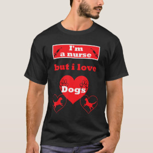 I'm A Nurse But I Love Dogs For Nurses Who Loves D T-Shirt