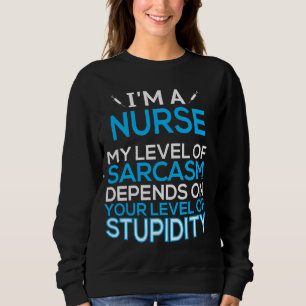 I'm A Nurse My Level Of Sarcasm Depends Funny Long Sweatshirt