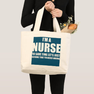 I'm A Nurse to Save Time Just Assume I'm Never Large Tote Bag