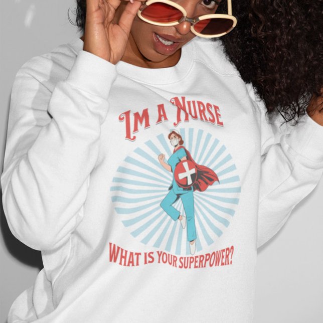I'm a Nurse What is Your Superpower Sweatshirt (Creator Uploaded)