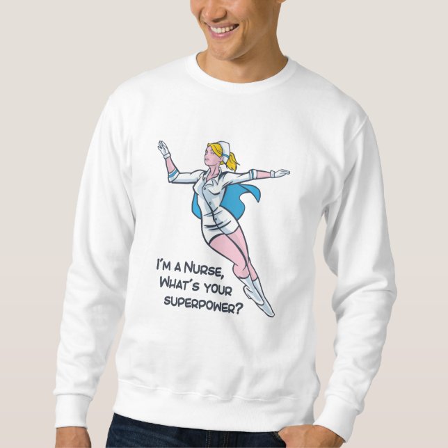 I'm a nurse what's your superpower sweatshirt (Front)