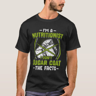 I'M A Nutritionist I Don'T Sugar Coat The Facts T-Shirt
