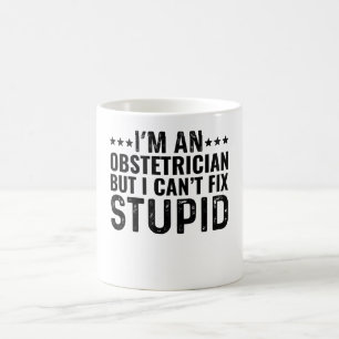 I'M A Obstetrician But I Can't Fix Stupid Coffee Mug