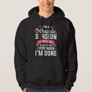 I'm A Orthopedic Surgeon I Don't Stop When I'm Tir Hoodie