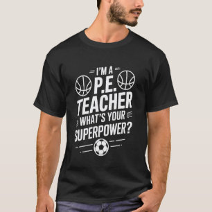 I'm A P.E. Teacher Whatu2019s Your Superpower, PE T-Shirt