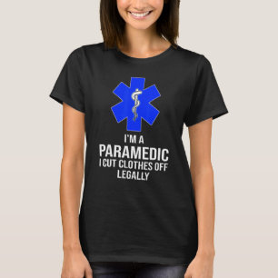 I'm A Paramedic I Cut Clothes Off Legally Paramedi T-Shirt