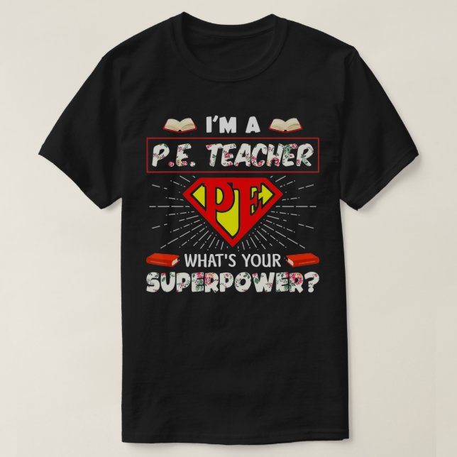 I'm A Pe Teacher What's Your Superpower Physical E T-Shirt (Design Front)