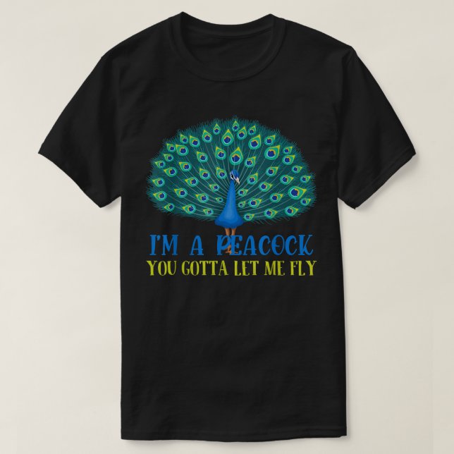 I'm a Peacock You Gotta Let me Fly Peacock lover  T-Shirt (Design Front)