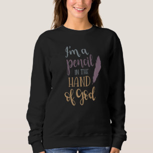 I'm A Pencil In The Hand Of God Cute Christian Rel Sweatshirt