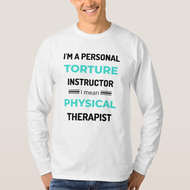 I'm A Personal Torture Instructor I Mean Physical2 T-Shirt (Front)