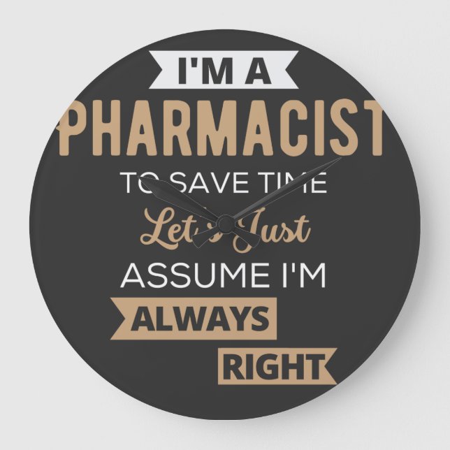 I'm A Pharmacist To Save Time Let's Just Assume Large Clock (Front)