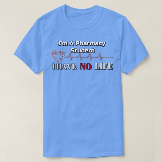 Im A Pharmacy Student I Have No Life 39 T-Shirt (Design Front)