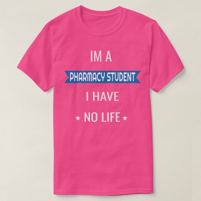 Im A Pharmacy Student I Have No Life 41 T-Shirt (Design Front)