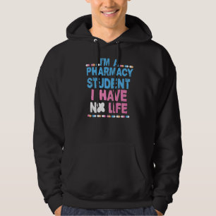 I'm A Pharmacy Student I Have No Life Hoodie