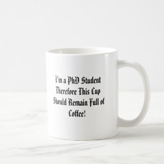 I'm a PhD Student Therefore This Cup Should Rem...