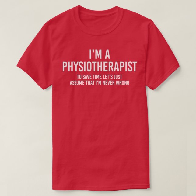 Im a Physiotherapist To save time lets just assume T-Shirt (Design Front)